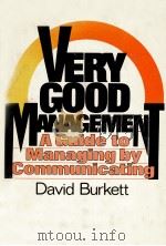 VERY GOOD MANAGEMENT A GUIDE TO MANAGING BY COMMUNICATING   1983  PDF电子版封面  0139413774  DAVID BURRETT 