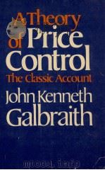 A THEORY AOF PRICE CONTROL THE CLASSIC ACCOUNT   1980  PDF电子版封面  0674881753  JOHN KENNETH 