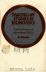 MACMILLAN STUDIESIN ECONOMICS THE PURE THEORT OF INTERNATIONAL TRADE   1972  PDF电子版封面    R.SHONE 