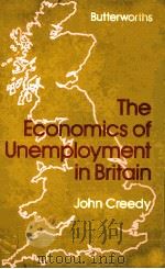 THE ECONOMICS OF UNEMPLOYMENT IN BRITAIN   1980  PDF电子版封面  0408107030  JOHN CREEDY 