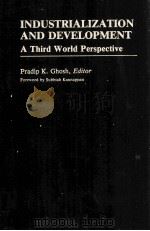 INDUSTRIALIZATION AND DEVELOPMENT A THIRD WORLD PERSPECTIVE   1983  PDF电子版封面  0313241376  PRADIP K.GHOSH 