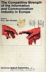 THE COMPETITIVE STRENGTH OF THE INFORMATION AND COMMUNICATION INDUSTRY IN EUROPE   1983  PDF电子版封面  9024728606  H.J.VAN HOUTEN 
