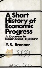 A SHORT HISTORY OF ECONOMIC PROGRESS A COURES IN ECONOMIC HISTORY   1969  PDF电子版封面  0855203900  Y.S.BRENNER 