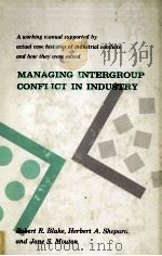 MANAGING INTERGROUP CONFLICT IN INDUSTRY   1974  PDF电子版封面  0872013758  ROBERT R.BLAKE 