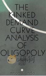 THE KINKED DEMAND CURVE ANALYSIS OF OLIGOPOLY   1981  PDF电子版封面  0852243901  GAVIN REID 