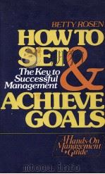 HOE T OSET AND ACHIEVE GOALS THE KEY T OSUCCESSFUL MANAGEMENT   1981  PDF电子版封面    BETTY ROSEN 