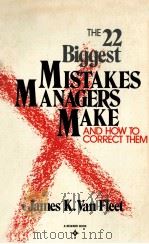 THE 22 BIGGEST MISTAKES MANAGERS MAKE AND HOW TO CORRECT THEM   1973  PDF电子版封面  0139348697   