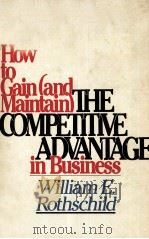 HOW TO GAIN AND MAINTAIN THE COMPETITIVE ADVANTAGE IN BUSINESS   1983  PDF电子版封面  0070540314   