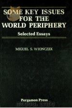 SOME KEY ISSUES FOR THE WORLD PERIPHERY   1982  PDF电子版封面  0080257836  MIGUEL S.WIONCZEK 