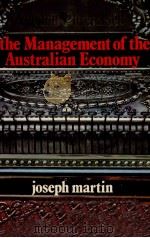 THE MANAGEMENT OF THE AUSTRALIAN ECONOMY   1979  PDF电子版封面  0702213594  JOSEPH MARTIN 