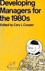 DEVELOPING MANAGERS FOR THE 1980S   1981  PDF电子版封面  0333255100  CARY L.COOPER 