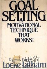 GOAL SETTING:A MOTIVATIONAL TECHNIQUE THAT WORKS!   1984  PDF电子版封面  0133574679   