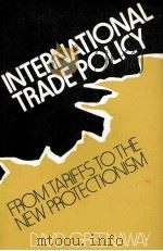 INTERNATIONAL TRADE POLICY FROM TARIFFS TO THE NEW PROTECTIONISM   1983  PDF电子版封面  0333312538   