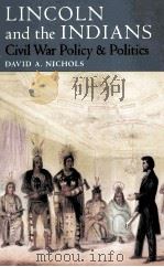 LINCOLN AND THE INDIANS CIVIL WAR POLICY AND POLITICS   1978  PDF电子版封面  0252068572  DAVID A.NICHOLS 