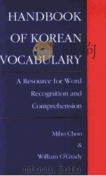 HANDBOOK OF KOREAN VOCABULARY: A RESOURCE FOR WORD RECOGNITION AND COMPREHENSION   1996  PDF电子版封面  6108977359306;6108977359  MIHO CHOO &WILLIAM O'GRADY 