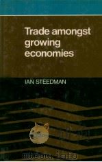 TRADE AMONGST GROWING ECONOMIES   1979  PDF电子版封面  0521226716  IAN STEEDMAN 