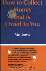 HOW TO COLLECT MONEY THAT IS OWED TO YOU   1982  PDF电子版封面  0070845786  MEL LEWIS 