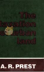 THE TAXATION OF URBAN LAND   1981  PDF电子版封面  0719008174  A.R.PREST 