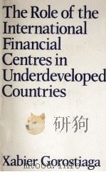 THE ROLE OF THE INTERNATIONAL FINANCIAL CENTRES IN UNDERDEVELOPED COUNTRIES   1983  PDF电子版封面  0312422008   