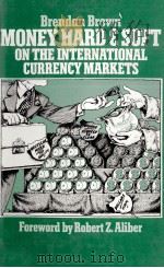 MONEY HARD AND SOFT ON THE INTERNATIONAL CURRENCY MARKETS   1978  PDF电子版封面  0333234278  BRENDAN BROWN 