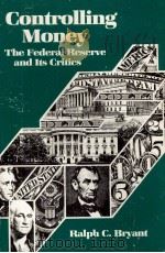 CONTROLLING MONEY THE FEDERAL RESERVE AND ITS CRITICS   1983  PDF电子版封面  0815711352  RALPH C.BRYANT 