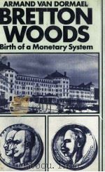 ARMAND VAN DORMAEL BRETTON WOODS BIRTH OF A MONETARY SYSTEM   1978  PDF电子版封面  0841903298   
