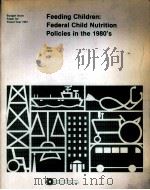 FEEDING CHILDREN FEDERAL CHILD NUTRITION POLICIES IN THE 1980'S   1980  PDF电子版封面     