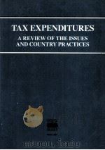 TAX EXPENDITURES A REVIEW OF THE ISSUES AND COUNTRY PRACTICES   1984  PDF电子版封面  9264125892   