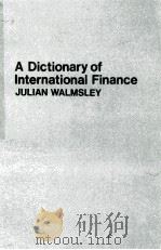 A DICTIONAR YOF INTERNATIONAL FINANCE JULIAN WALMSLEY   1979  PDF电子版封面  0333263456   