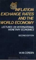 INFLATION EXCHANGE RATE AND THE WORLD ECONOMY SECOND EDITION   1981  PDF电子版封面  0198771703  W.M.CORDEN 
