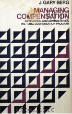 MANAGING COMPENSATION DEVELOPING AND ADMINISTERING THE TOTAL CAOMPENSATION PROGRAM   1976  PDF电子版封面  0814454186  J.GARY BERG 
