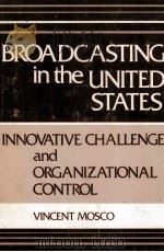 BROADCASTING IN THE UNITED STATES INNOVATIVE CHALLENGE AND ORGANIZATIONAL CONTROL   1979  PDF电子版封面  0893910090  VINCENT MOSCO 