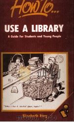 HOW TO USE A LIBRARY A GUIDE FOR YOUNG PEOPLE AND STUDENTS   1987  PDF电子版封面  0746303173  ELIZABETH KING 