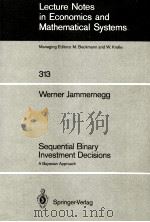 LECTURE NOTES IN ECONOMICS AND MATHEMATICAL SYSTEMS  313 WERNER JAMMERNEGG SEQUENTIAL BINARY INVESTM   1988  PDF电子版封面  3540500340  M.BECKMANN 