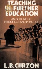 TEACHING IN FURTHER EDUCATION AN OUTLINE OF PRINPLES AND PRACTICE   1976  PDF电子版封面  0304296341  L.B.CURZON 