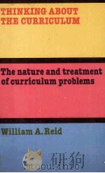 THINKING ABOUT THE CURRICULUM THE NATURE AND TREATMENT OF CURRICULUM PROBLEMS   1978  PDF电子版封面  0710089805  WILLIAM A.REID 