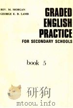 GRADED ENGLISH PRACTICE FOR SECONDARY SCHOOLS BOOK 5     PDF电子版封面    REV.M.MORGAN 
