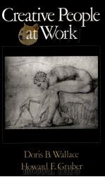 CREATIVE PEOPLE AT WORK: TWELVE COGNITIVE CASE STUDIES   1989  PDF电子版封面  0195077180  DORIS B.WALLACE HOWARD E.GRUBE 