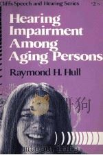 HEARING IMPAIRMENT AMONG AGING PERSONS   1977  PDF电子版封面  0822018268  RAYMOND H.HULL 