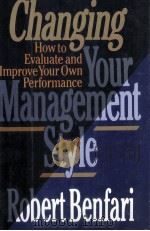 CHANGING YOUR MANAGEMENT STYLE   1995  PDF电子版封面    ROBERT C.BENFARI 