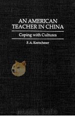 AN AMERICAN TEACHER IN CHINA COPING WITH CULTURES   1994  PDF电子版封面  0897893891  F.A.KRETSCHMER 