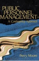 PUBLIC PERSONNEL MANAGEMENT A CONTINGENCY APPROACH   1983  PDF电子版封面  0669082023  PERRY MOORE 