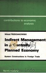 INDIRECT MANAGEMENT IN A CENTRALLY PLANNED ECONOMY   1978  PDF电子版封面  0720431891   