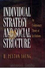 INDIVIDUAL STRATEGY AND SOCIAL STRUCTURE:AN EVOLUTIONARY THEORY OF INSTITUTIONS   1998  PDF电子版封面  069102684X  H.PEYTON YOUNG 