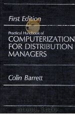 THE PRACTICAL HANDBOOK OF COMPUTERIZATION FOR DISTRIBUTION MANAGERS FIRST EDITION   1986  PDF电子版封面  0874080401  COLIN BARRETT 