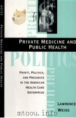 PRIVATE MEDICINE AND PUBLIC HEALTH PROFIT POLITICS ANDD PREJUDICE IN THE AMERICAN HEALTH CARE ENTERP（1996 PDF版）