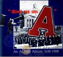 GIVE US AN A AN ACADIA ALBUM 1838-1988   1988  PDF电子版封面  0921476027   