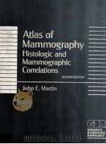 ATLAS OF MAMMOGRAPHY HISTOLOGIC AND MAMMOGRAPHIC CORRELATIONS SECOND EDITION   1987  PDF电子版封面  0683056026  JOHN E.MARTIN 