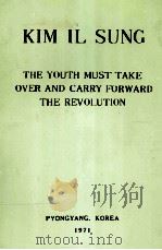 KIM IL SUNG THE YOUTH MUST TAKE OVER AND CRRY FORWARD THE REVOLUTION   1971  PDF电子版封面     