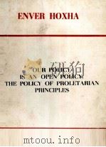 ENVER HOXHA OUR POLICY IS AN OPEN POLICY THE POLICY OF PROLETATIAN PRINCIPLES     PDF电子版封面     